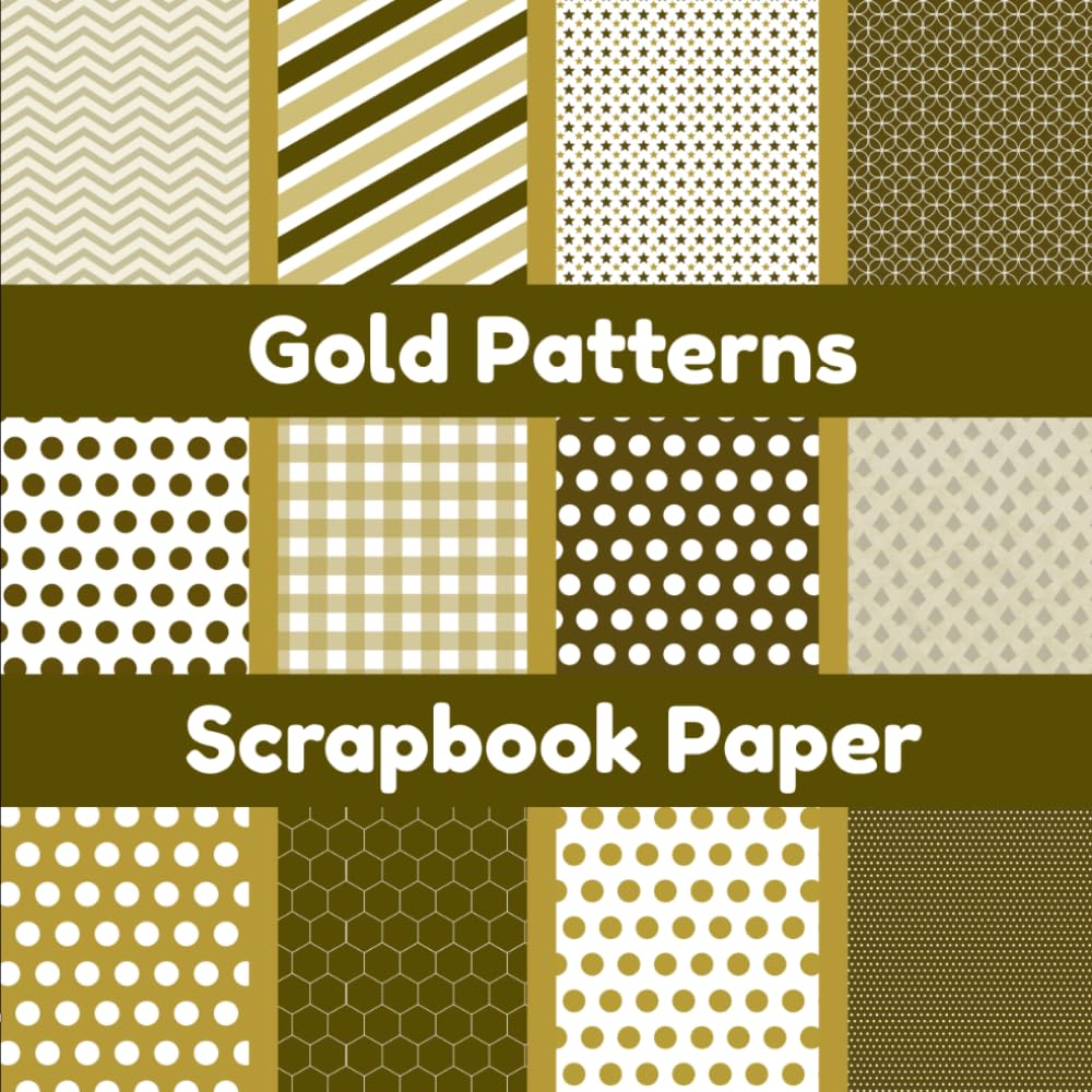 Gold Patterns Scrapbook Paper: 8 X 8 Inch 12 Single Sided Pages, Elegant Decorative Backgrounds for Junk Journals, Card Making, DIY Crafts & Scrapbooking baixar o livro de graça