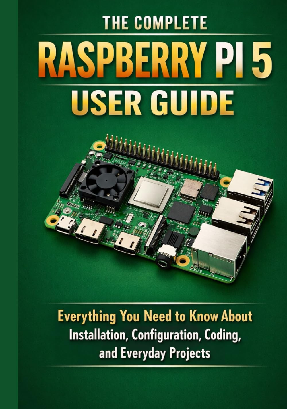 THE COMPLETE RASPBERRY PI 5 USER GUIDE: Everything You Need to Know About Installation, Configuration, Coding, and Everyday Projects baixar livro de graça