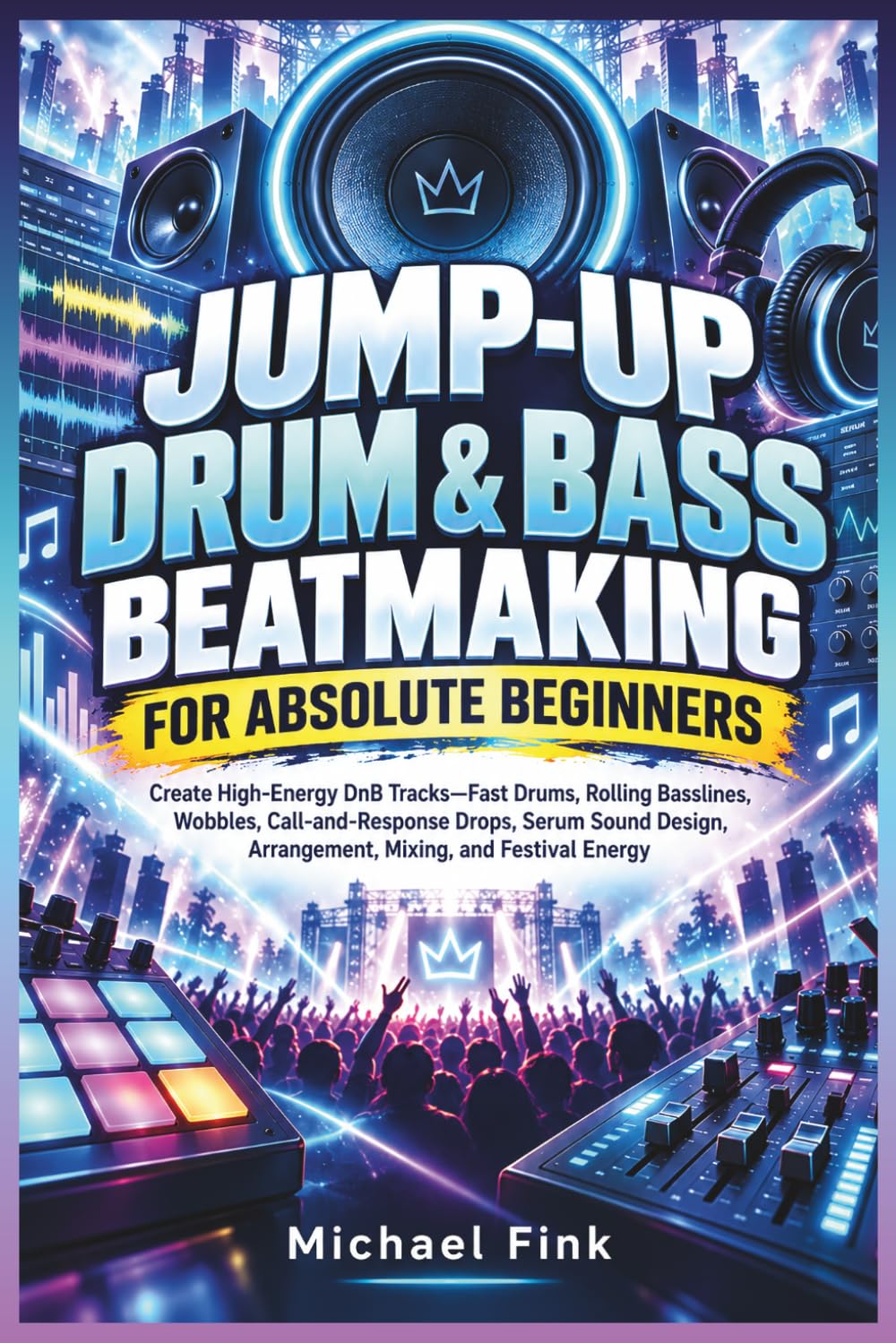 capítulo por capítulo baixar JUMP-UP DRUM & BASS BEATMAKING FOR ABSOLUTE BEGINNERS: Create High-Energy DnB—174 BPM Drums, Rolling Basslines, Wobbles, Call-and-Response Drops, Sound Design, Arrangement & Mixing