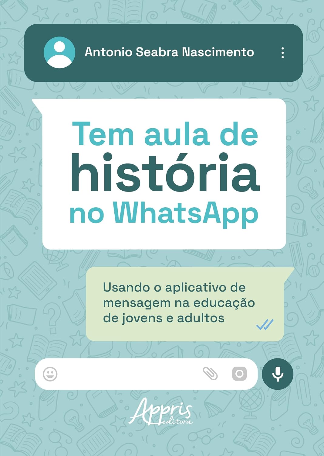 Tem Aula de História no WhatsApp: Usando o Aplicativo de Mensagem na Educação de Jovens e Adultos baixar o livro de graça