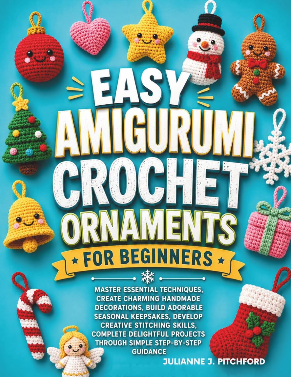 Easy Amigurumi Crochet Ornaments for Beginners: Easy Step-by-Step Patterns for Creating Cute Seasonal Decorations, Holiday Keepsakes, and Handmade Gifts with Basic Crochet Techniques baixar o livro de graça