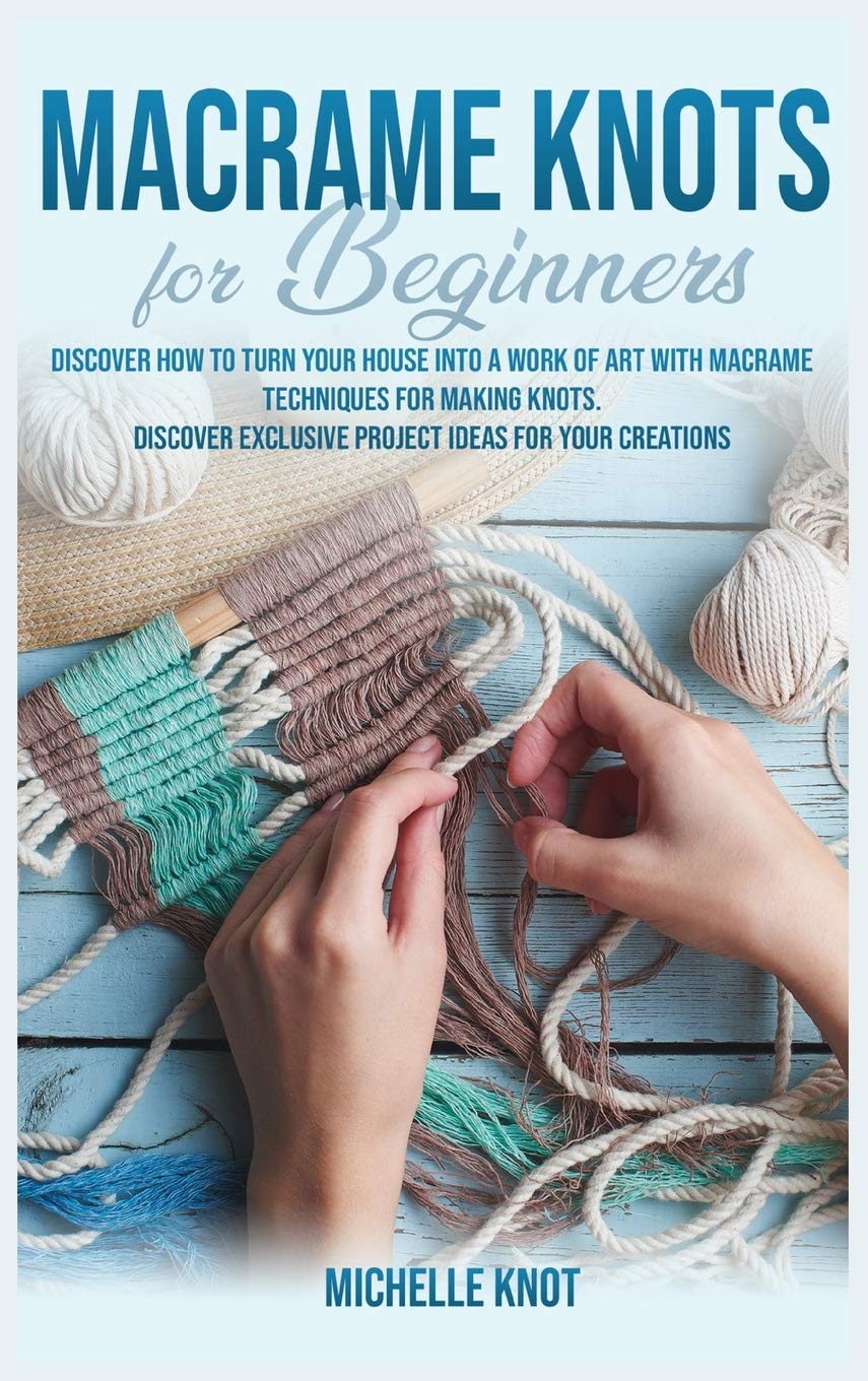 ler totalmente Macramè Knots Book For Beginners: Discover How to Turn your House into a Work of Art with Macramè Technicques for Making Knots. Discover Exclusive Project Ideas for your Creations