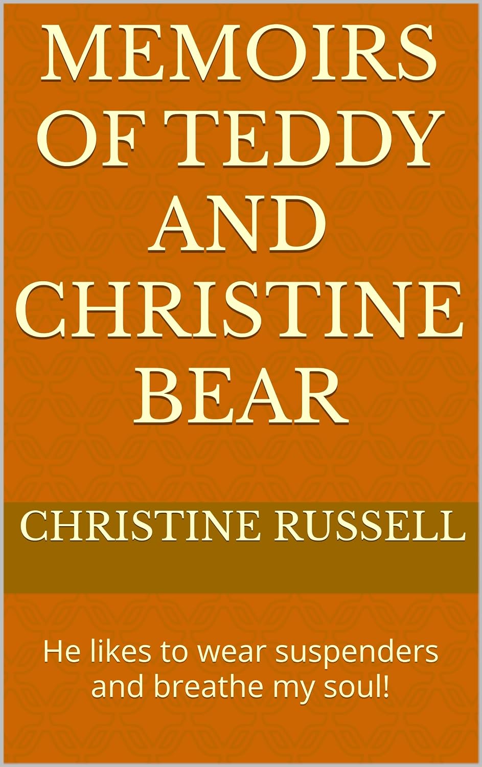 Memoirs of Teddy and Christine Bear: He likes to wear suspenders and breathe my soul! (English Edition) baixar livro de graça