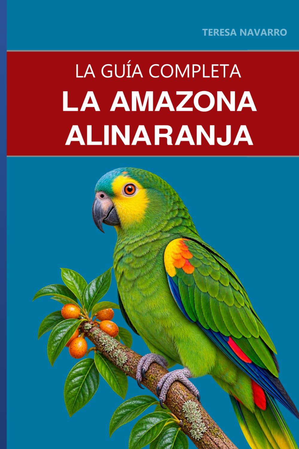 La amazona alinaranja: Guía completa sobre su cuidado, su naturaleza adaptable y la amazona más ignorada baixar o livro de graça