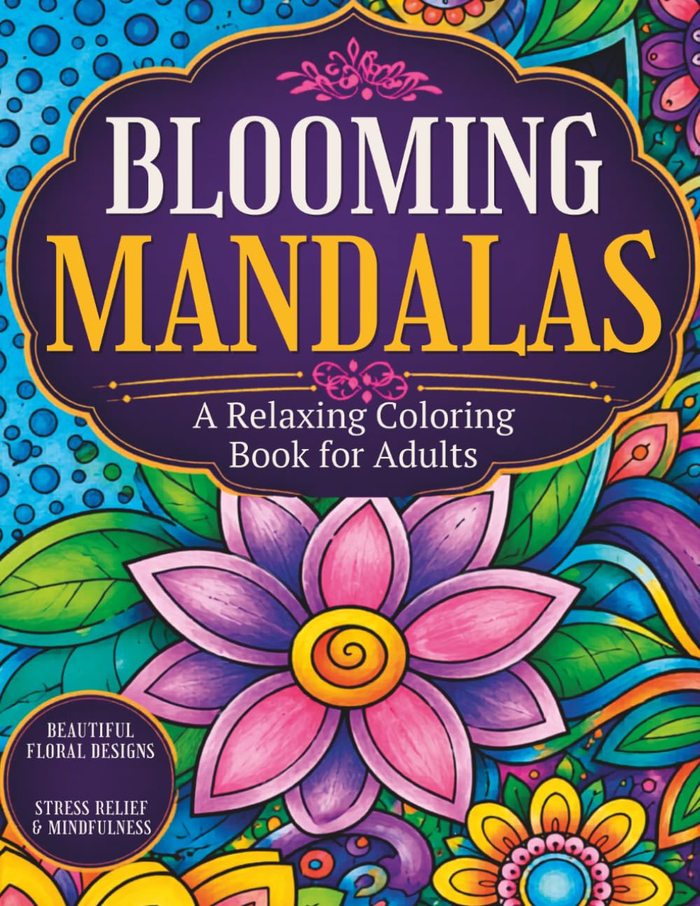 Blooming Mandalas: Floral & Geometric Coloring Book for Adults: Relax, unwind, and enjoy the calming beauty of mandalas and floral designs. (Mindful Coloring Collection) baixar o livro de graça