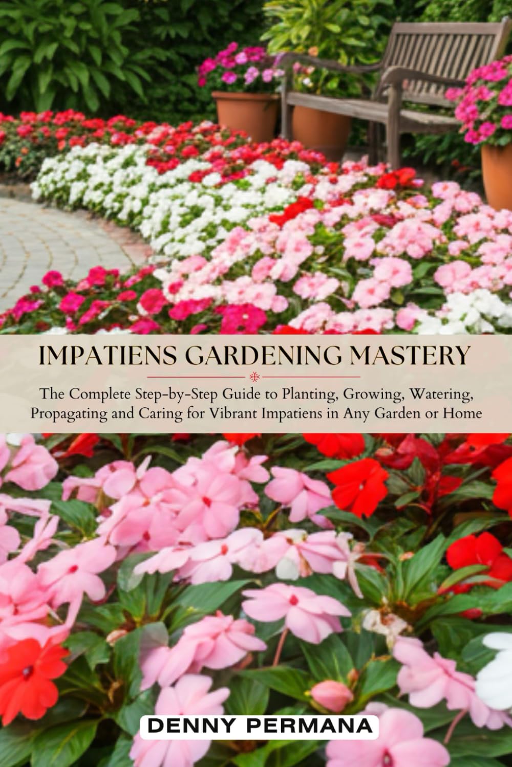 Impatiens Gardening Mastery: The Complete Step-by-Step Guide to Planting, Growing, Watering, Propagating and Caring for Vibrant Impatiens in Any Garden or Home baixar o livro de graça