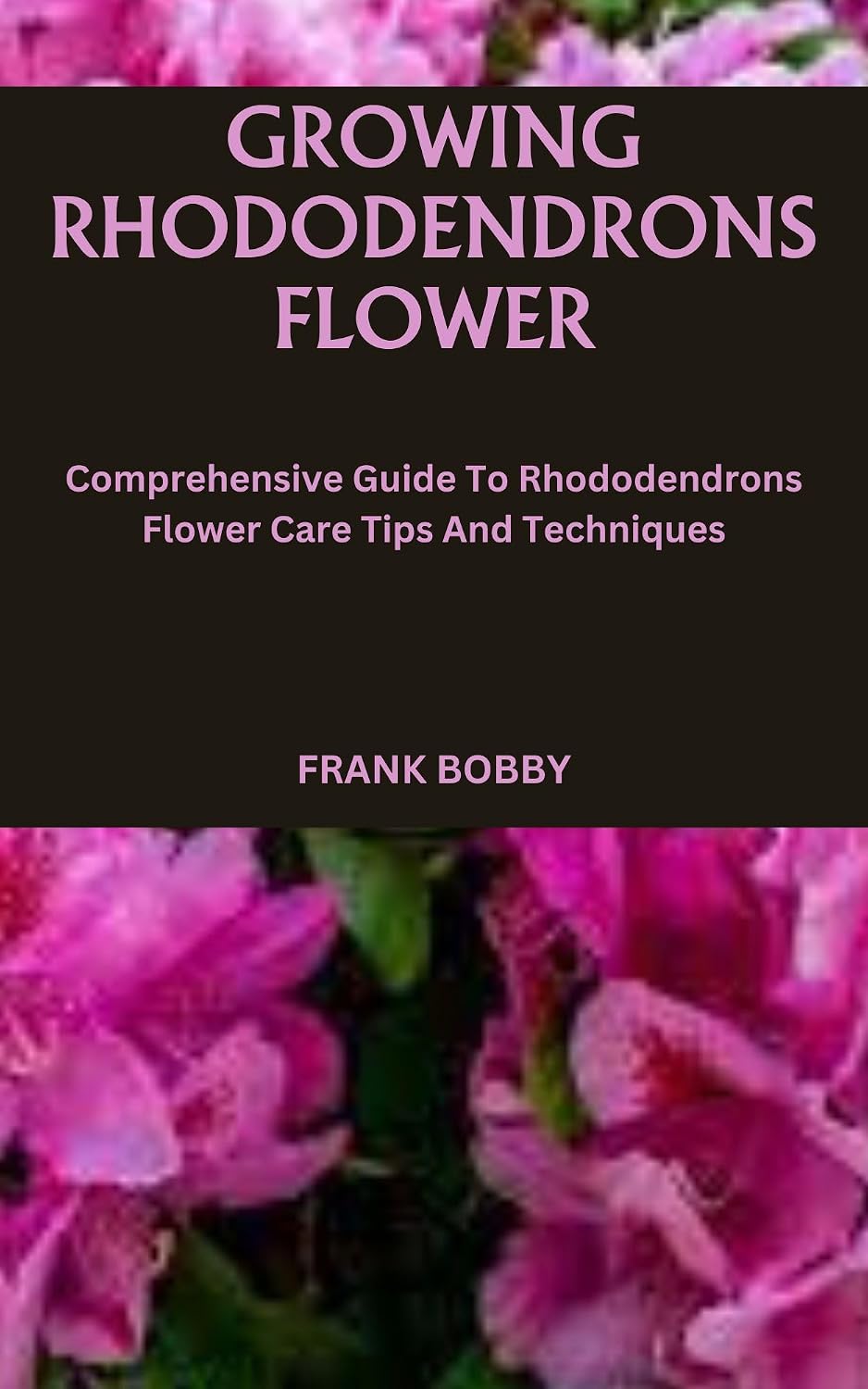 GROWING RHODODENDRONS FLOWER: Comprehensive Guide To Rhododendrons Flower Care Tips And Techniques (English Edition) baixar o livro de graça
