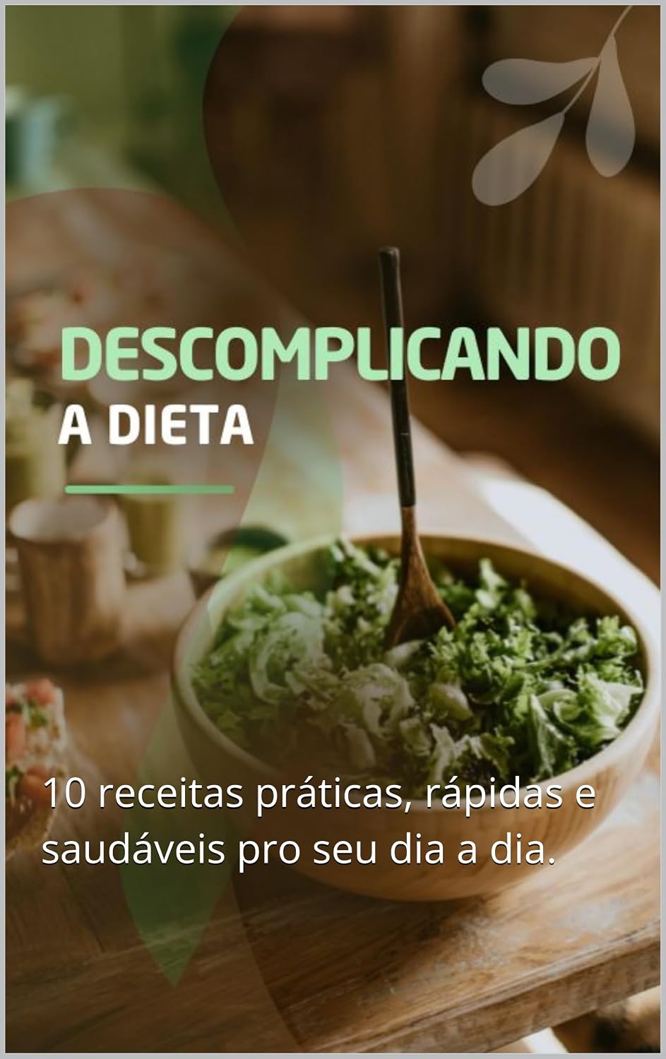 ler totalmente DESCOMPLICANDO A DIETA: 10 receitas práticas, rápidas e saudáveis pro seu dia a dia.