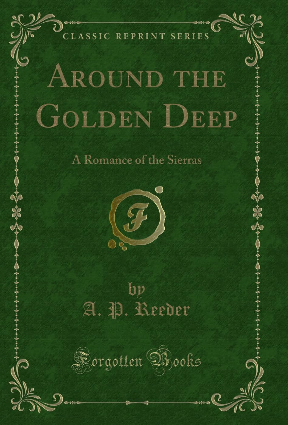 Around the Golden Deep: A Romance of the Sierras (Classic Reprint) (English Edition)