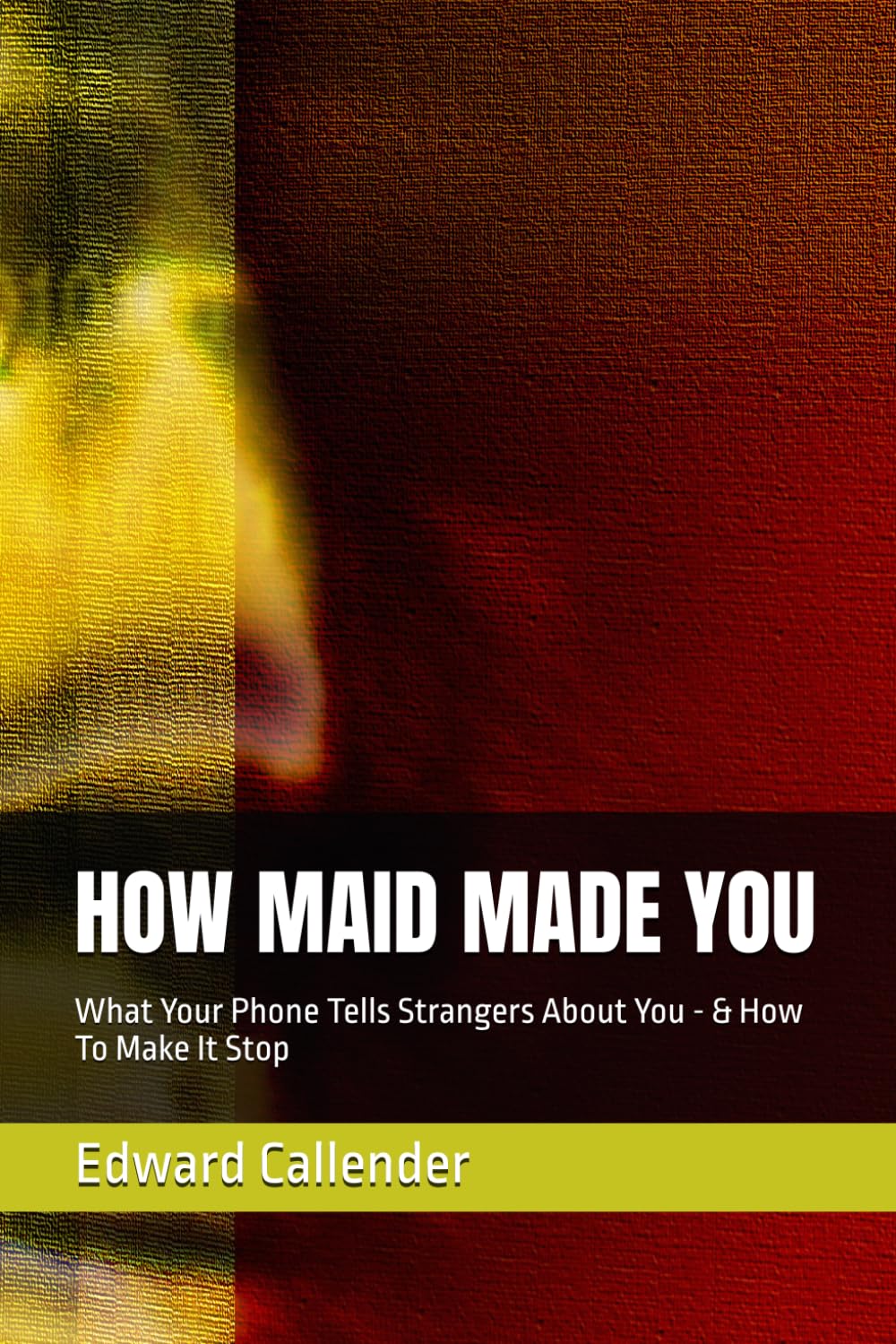 ler totalmente HOW MAID MADE YOU: What Your Phone Tells Strangers About You - & How To Make It Stop