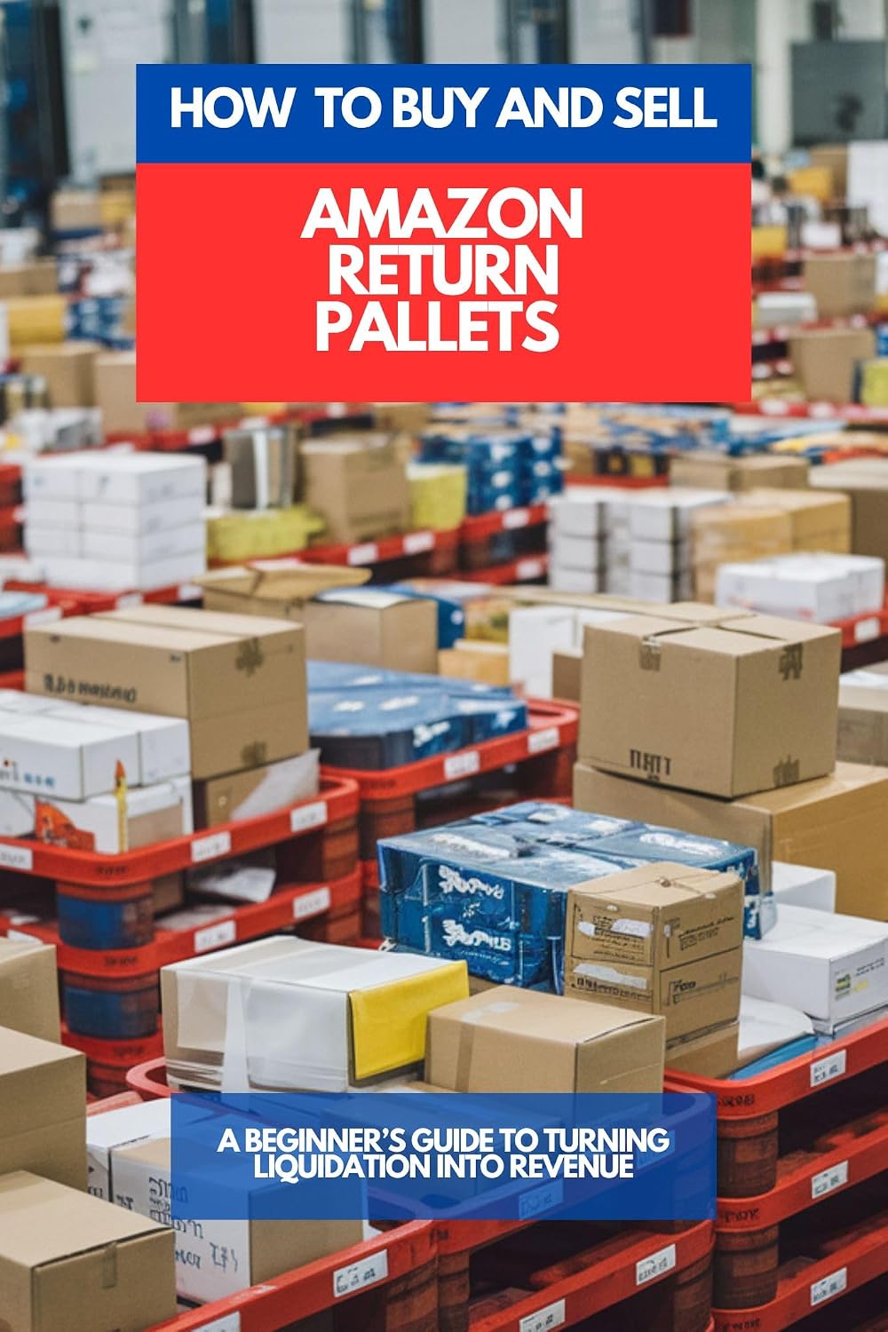 ler totalmente HOW TO BUY AND SELL AMAZON RETURN PALLETS: A Beginner’s Guide To Turning Liquidation Into Revenue (English Edition)