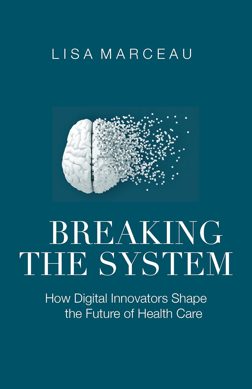 Breaking the System: How Digital Innovators Shape the Future of Health Care (English Edition) baixar livro de graça
