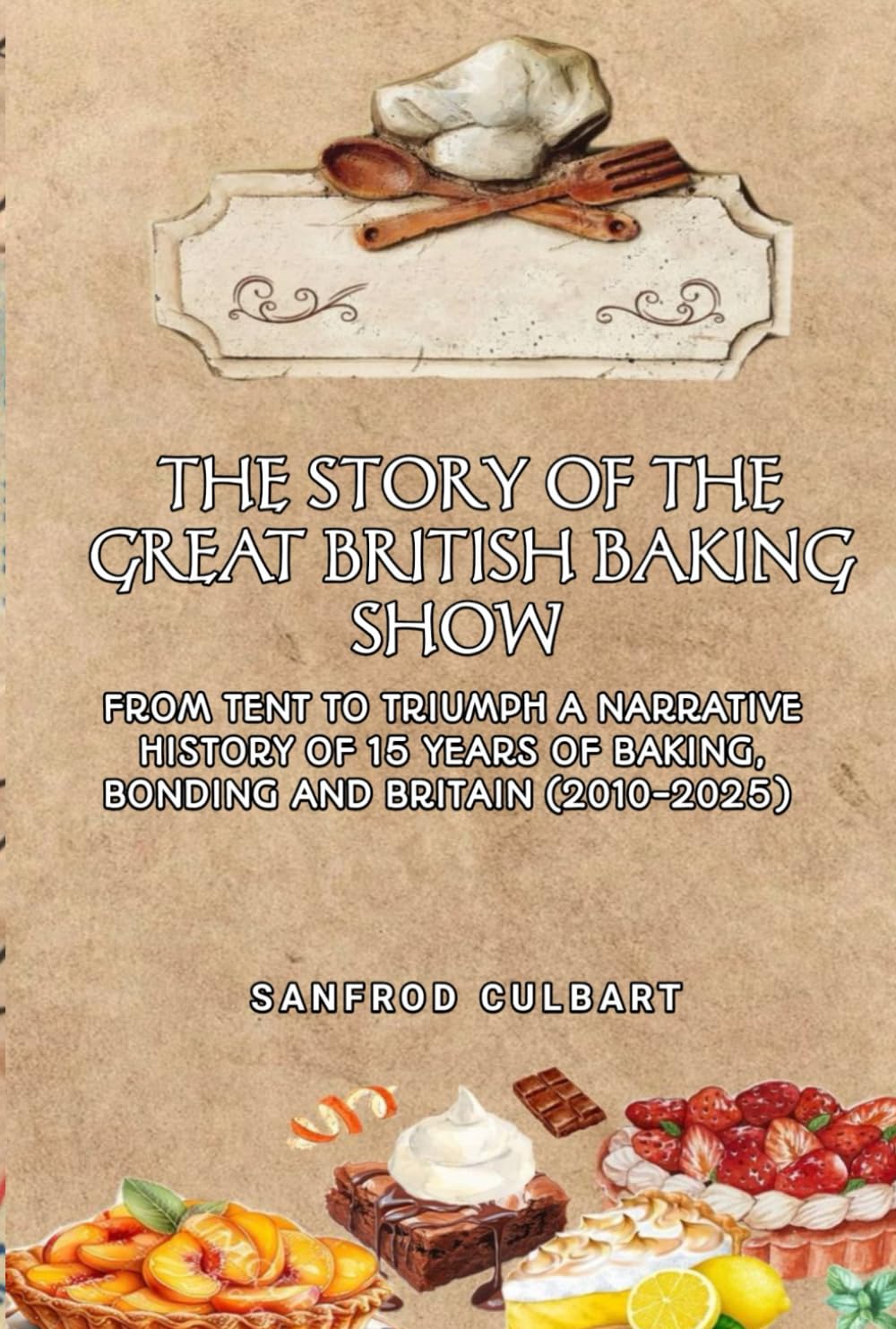 ler totalmente THE STORY OF THE GREAT BRITISH BAKING SHOW: From Tent To Triumph A Narrative History of 15 Years Of Baking, Bonding And Britain (2010-2025)