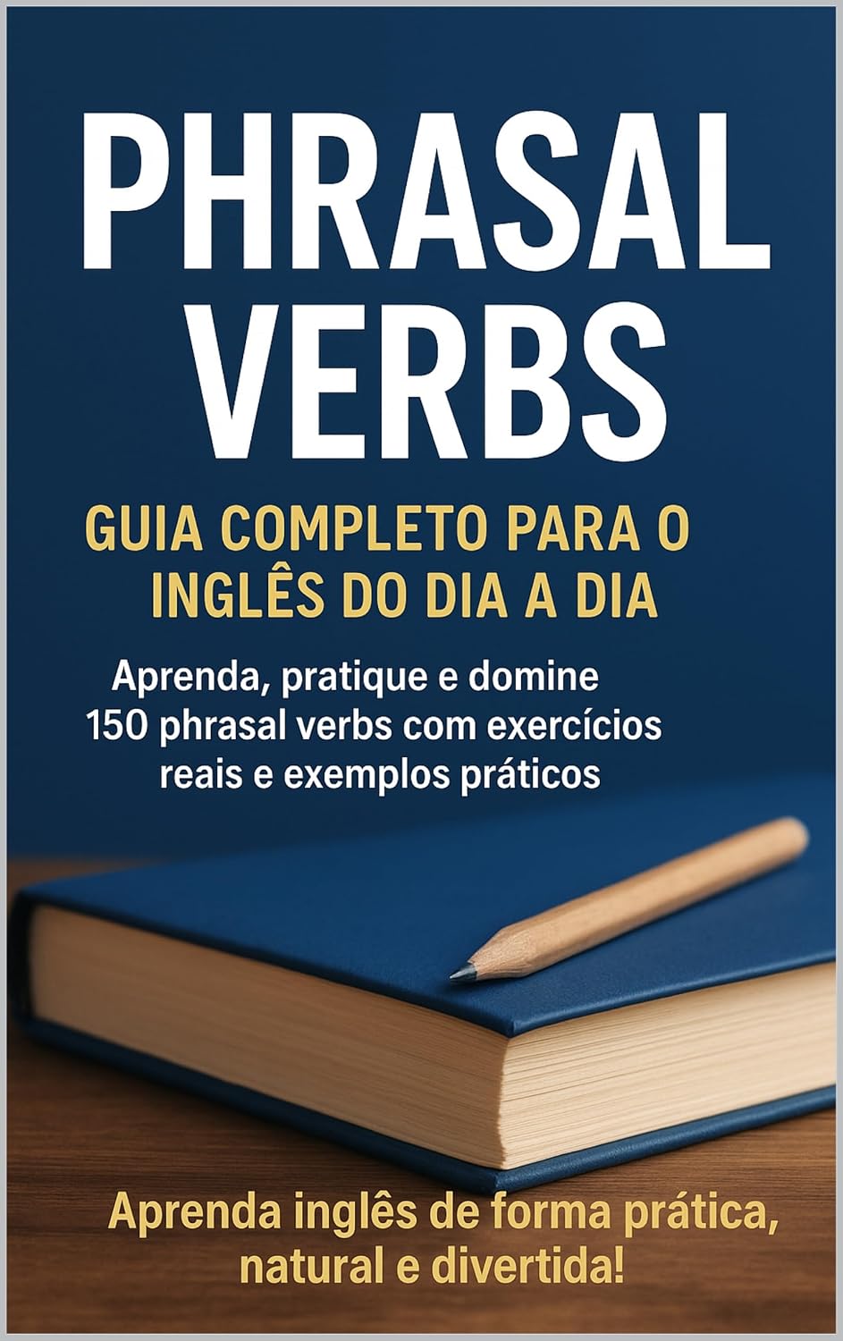 PHRASAL VERBS-Guia completo para o inglês do dia a dia: Aprenda, Pratique e Domine 150 Phrasal Verbs com Exercícios Reais e Exemplos Práticos. baixar o livro de graça