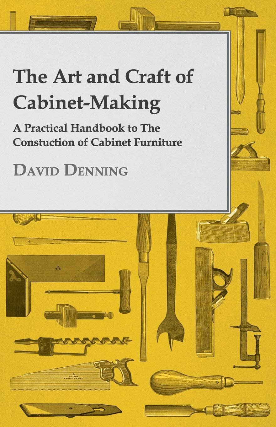 ler totalmente The Art and Craft of Cabinet-Making - A Practical Handbook to The Constuction of Cabinet Furniture (English Edition)