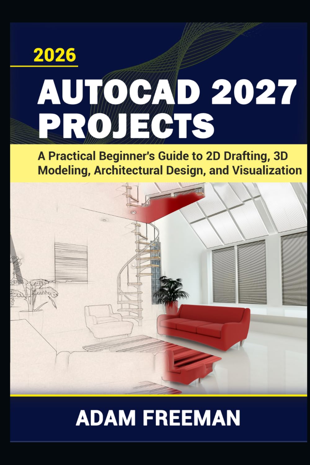 AutoCAD 2027 Projects A Practical Beginner's Guide to 2D Drafting, 3D Modeling, Architectural Design, and Visualization baixar livro de graça