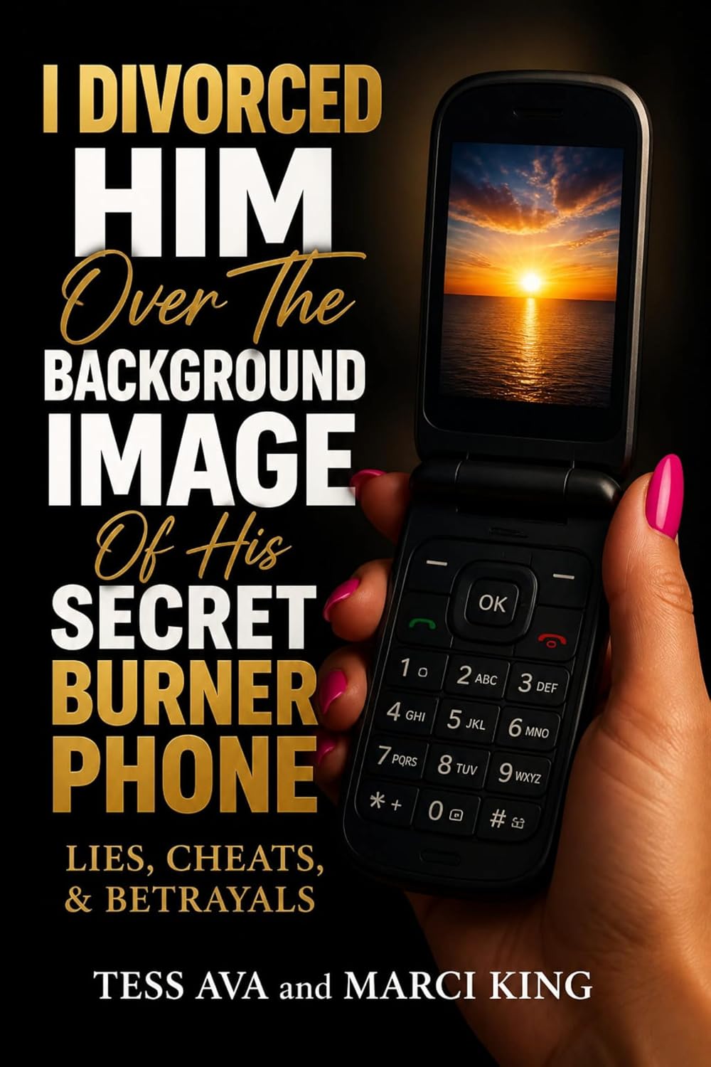 I Divorced Him Over The Background Image Of His Secret Burner Phone (Lies, Cheats, & Betrayals) (English Edition)