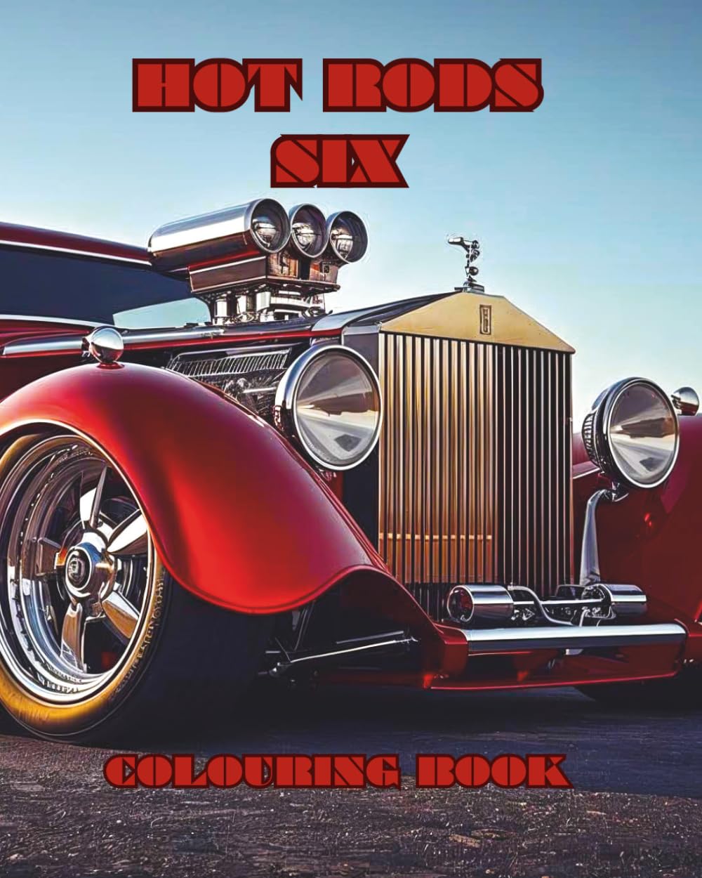 HOT RODS SIX: A colouring book featuring Hot Rods, Roadsters and Muscle Cars. (Cars for enthusiasts , Muscle Cars, Hot Rods and Torrid Roadsters.)