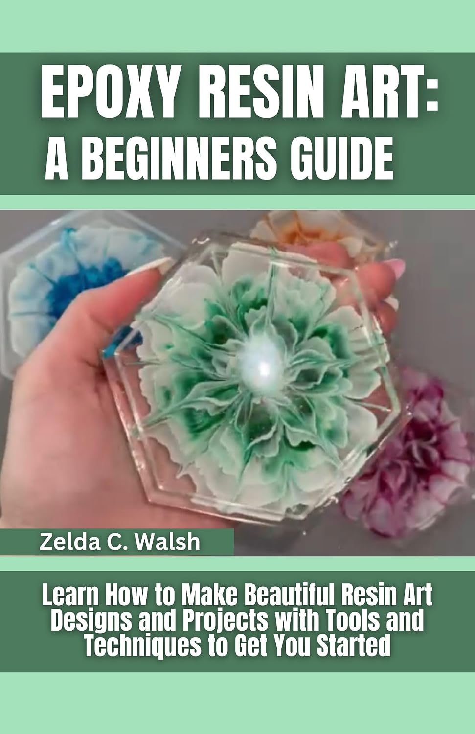 ler totalmente Epoxy Resin Art: A Beginners Guide: Learn How to Make Beautiful Resin Art Designs and Projects with Tools and Techniques to Get You Started (English Edition)