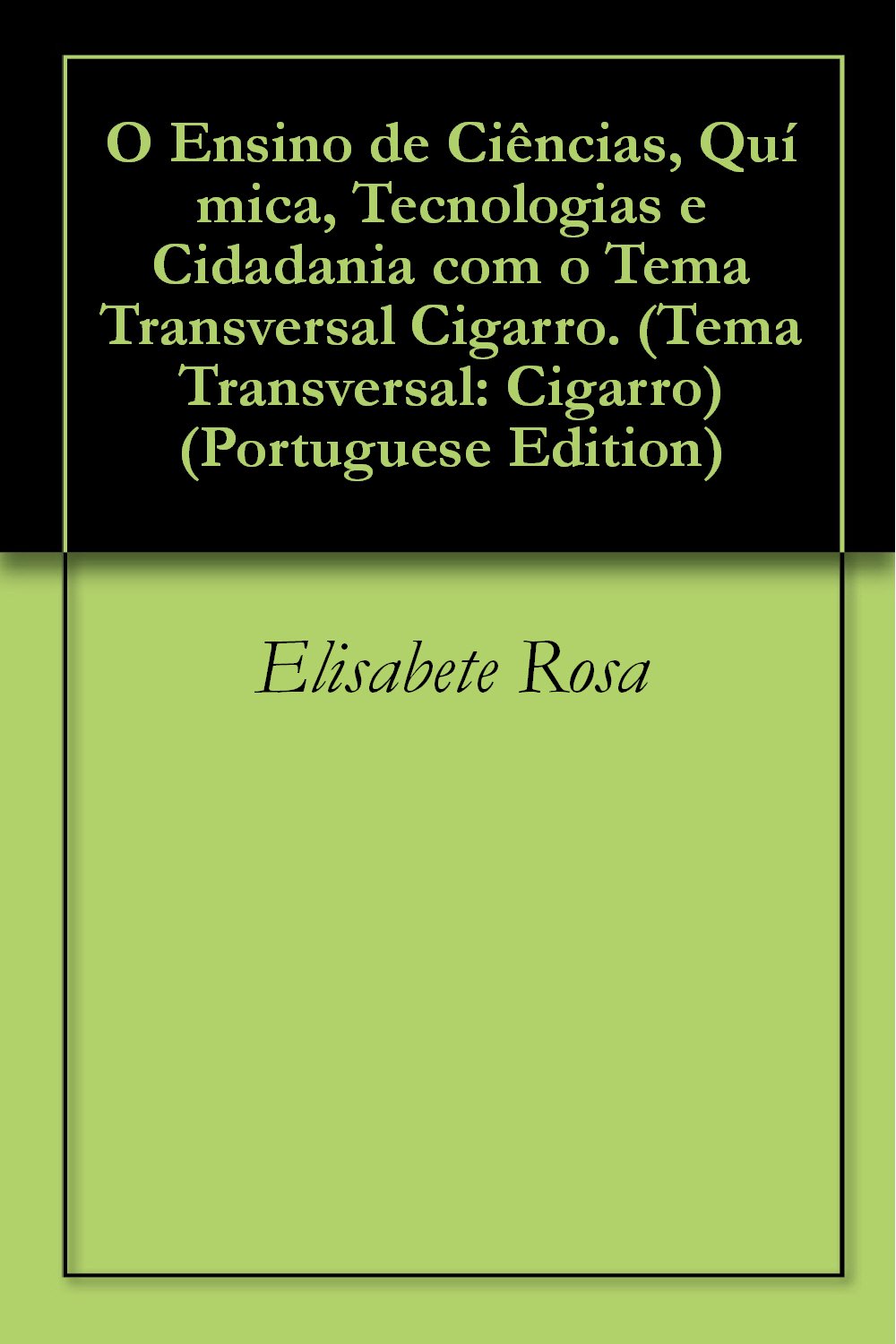 O Ensino de Ciências, Química, Tecnologias e Cidadania com o Tema Transversal Cigarro. (Tema Transversal: Cigarro Livro 1) baixar o livro de graça