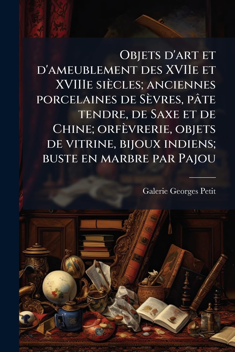 Objets d'art et d'ameublement des XVIIe et XVIIIe siècles; anciennes porcelaines de Sèvres, pâte tendre, de Saxe et de Chine; orfèvrerie, objets de vitrine, bijoux indiens; buste en marbre par Pajou