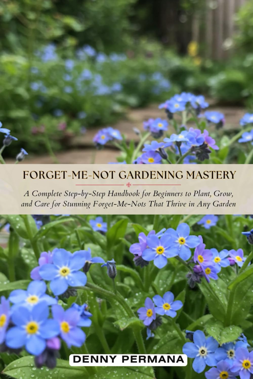 Forget-Me-Not Gardening Mastery: A Complete Step-by-Step Handbook for Beginners to Plant, Grow, and Care for Stunning Forget-Me-Not That Thrive in Any Garden baixar livro de graça