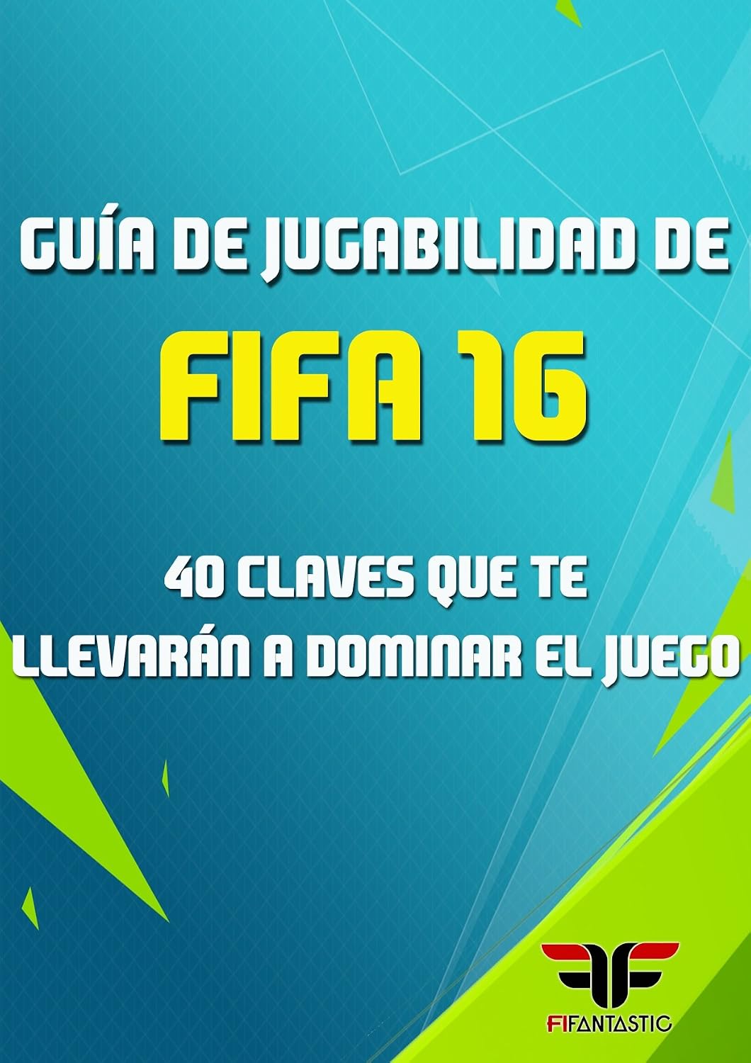 ler totalmente Guía de jugabilidad de FIFA 16: 40 Claves que te llevarán a dominar el juego (Spanish Edition)