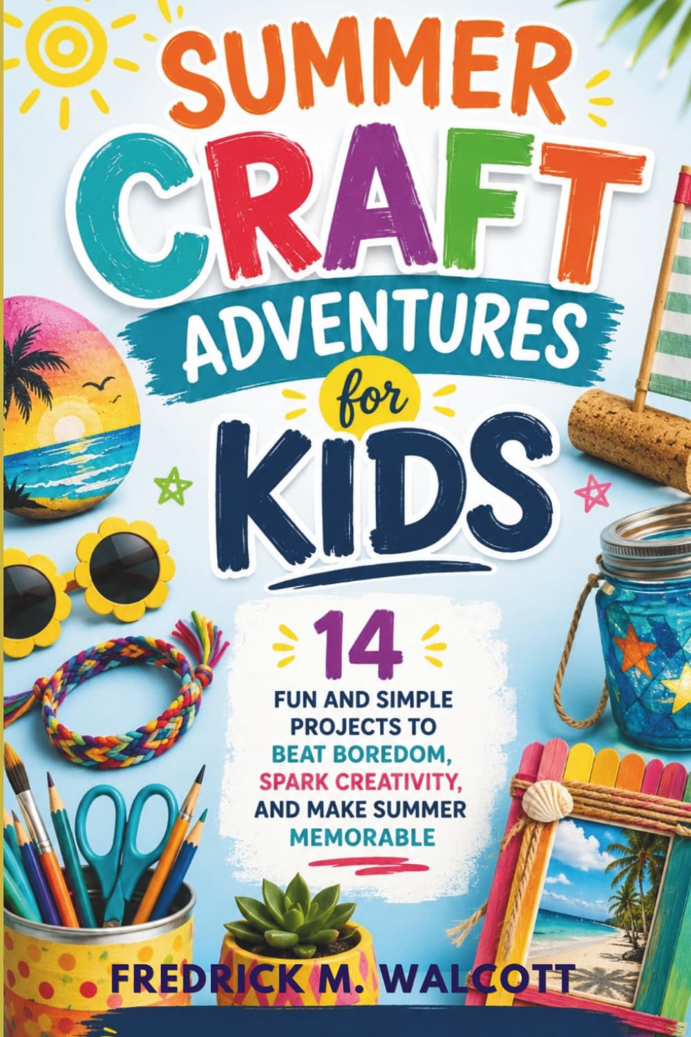 Summer Craft Adventures for Kids: 14 Fun and Simple Projects to Beat Boredom, Spark Creativity, and Make Summer Memorable baixar livro de graça