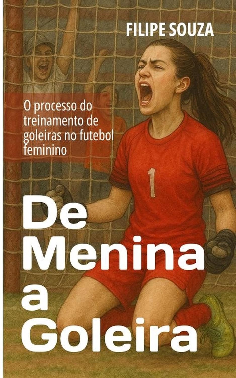 De Menina a Goleira: O processo do treinamento de goleiras no futebol feminino baixar livro de graça