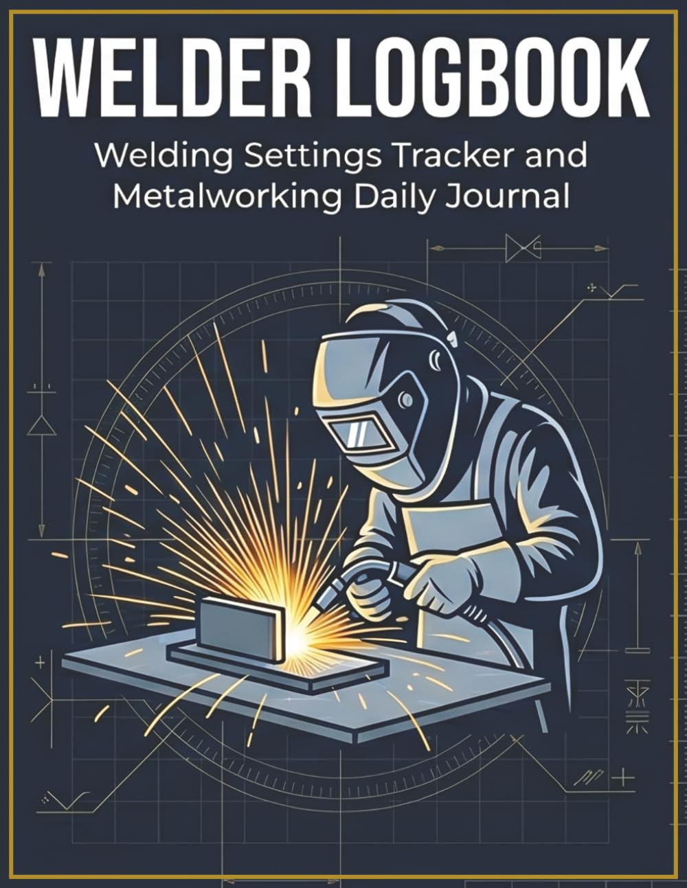 Welder Logbook: Welding Settings Tracker and Metalworking Daily Journal: Comprehensive Project Record for Fabrication Parameters, Machine Calibrations, and Shop Hours baixar livro de graça