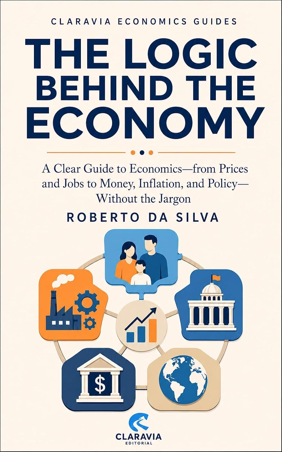 The Logic Behind the Economy: A Clear Guide to Economics—from Prices and Jobs to Money, Inflation, and Policy—Without the Jargon (Claravia Economics Guides) (English Edition) baixar o livro de graça
