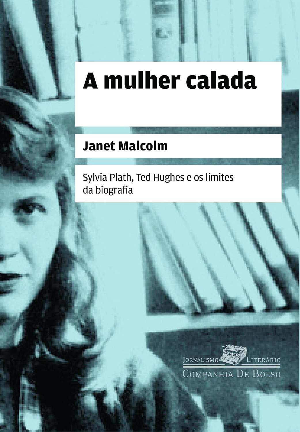A mulher calada: Sylvia Plath, Ted Hughes e os limites da biografia