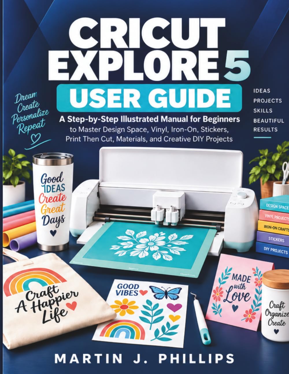 ler totalmente CRICUT EXPLORE 5 USER GUIDE: A Step-by-Step Illustrated Manual for Beginners to Master Design Space, Vinyl, Iron-On, Stickers, Print Then Cut, Materials, and Creative DIY Projects