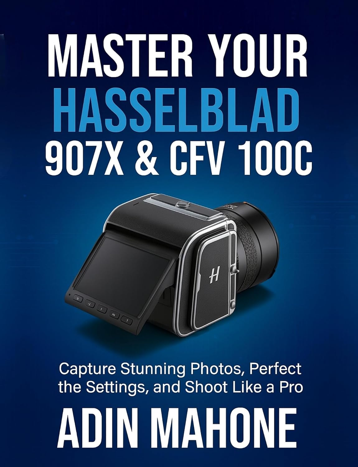 ler totalmente Master Your Hasselblad 907X & CFV 100C: Capture Stunning Photos, Perfect the Settings, and Shoot Like a Pro (English Edition)
