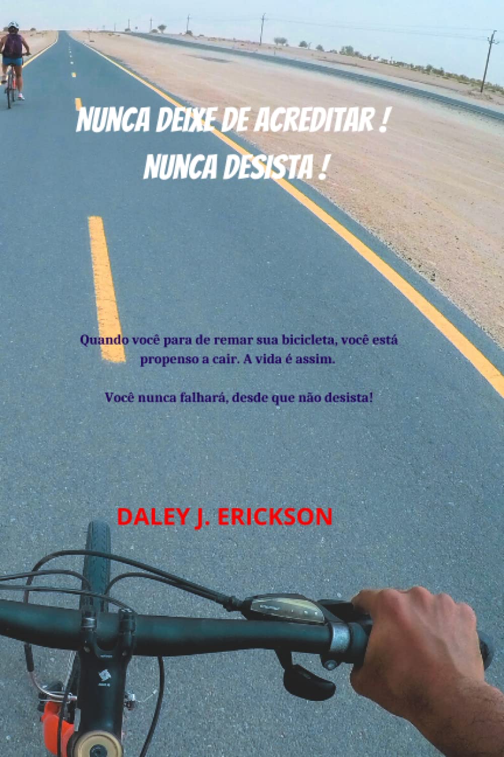 ler totalmente Nunca deixe de acreditar! Nunca desista!: Quando você para de remar sua bicicleta, você está propenso a cair. A vida é assim. Você nunca falhará, desde que não desista! (Portuguese Edition)