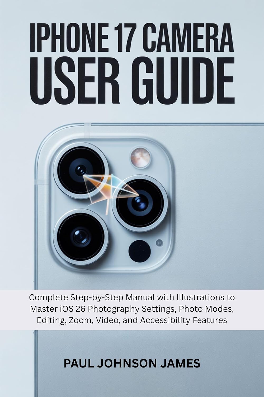 IPHONE 17 CAMERA USER GUIDE: Complete Step-by-Step Manual with Illustrations to Master iOS 26 Photography Settings, Photo Modes, Editing, Zoom, Video,... iPhone Guide Book 1) (English Edition) baixar livro de graça