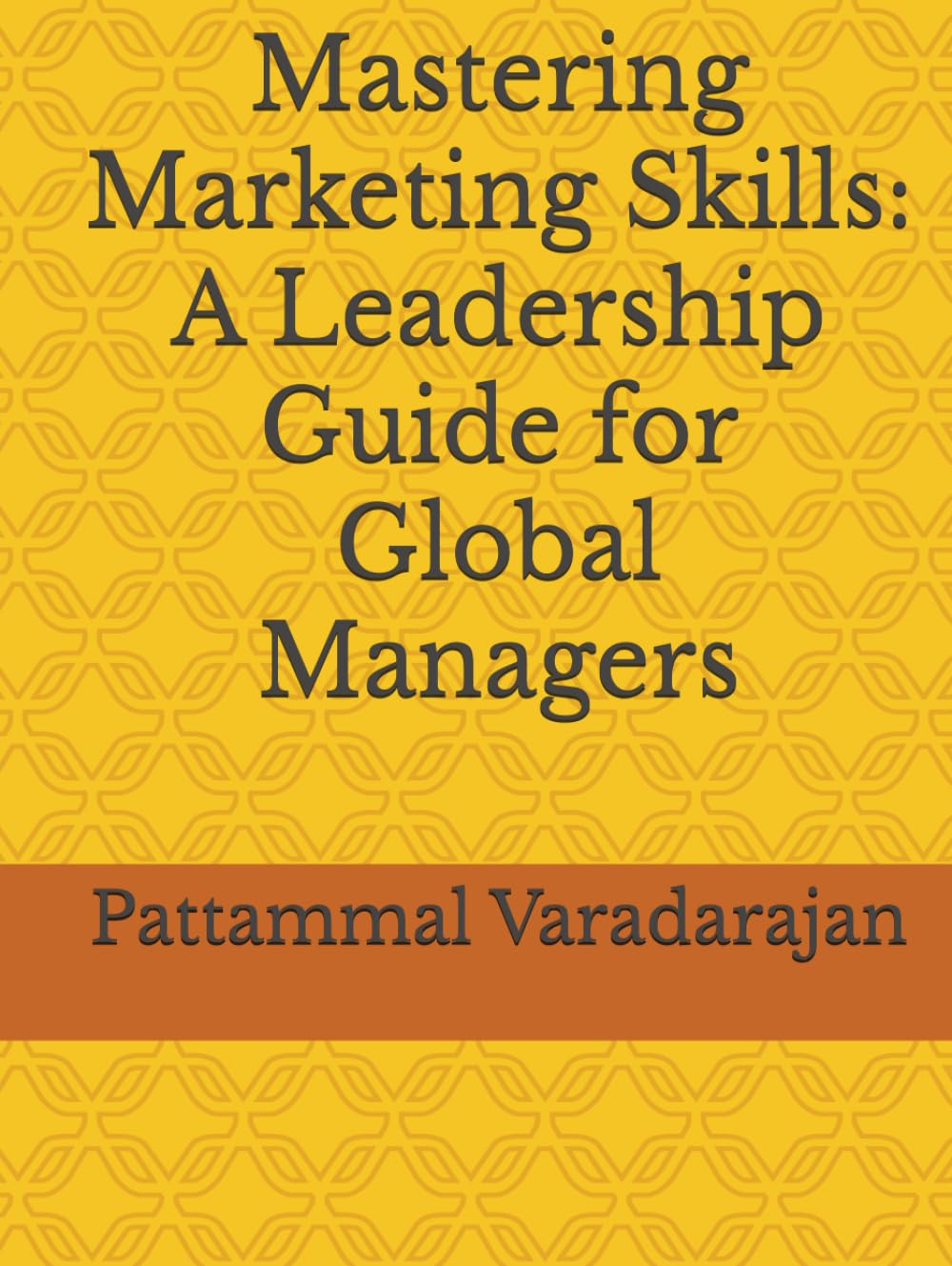 Mastering Marketing Skills: A Leadership Guide for Global Managers (Essentials of Entrepreneurial Skills)