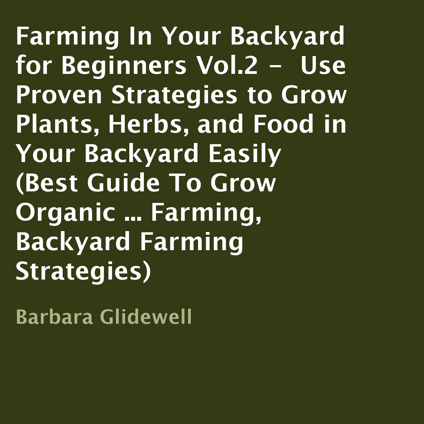 Farming in Your Backyard for Beginners, Book 2: Use Proven Strategies to Grow Plants, Herbs, and Food in Your Backyard Easily baixar o livro de graça