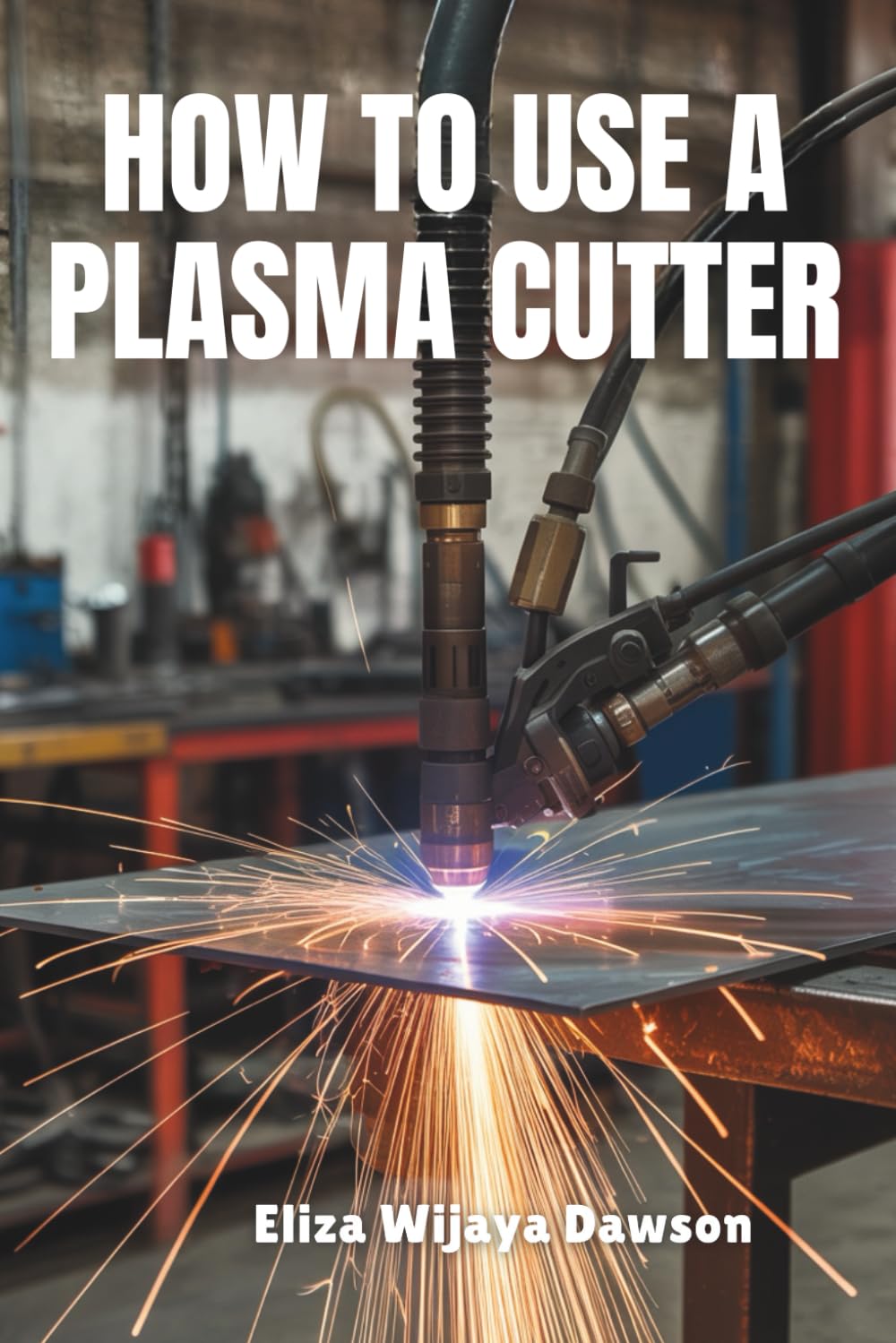 How to Use a Plasma Cutter: Master Precision Cutting for Projects, Welding Prep, and Workshop Efficiency baixar o livro de graça