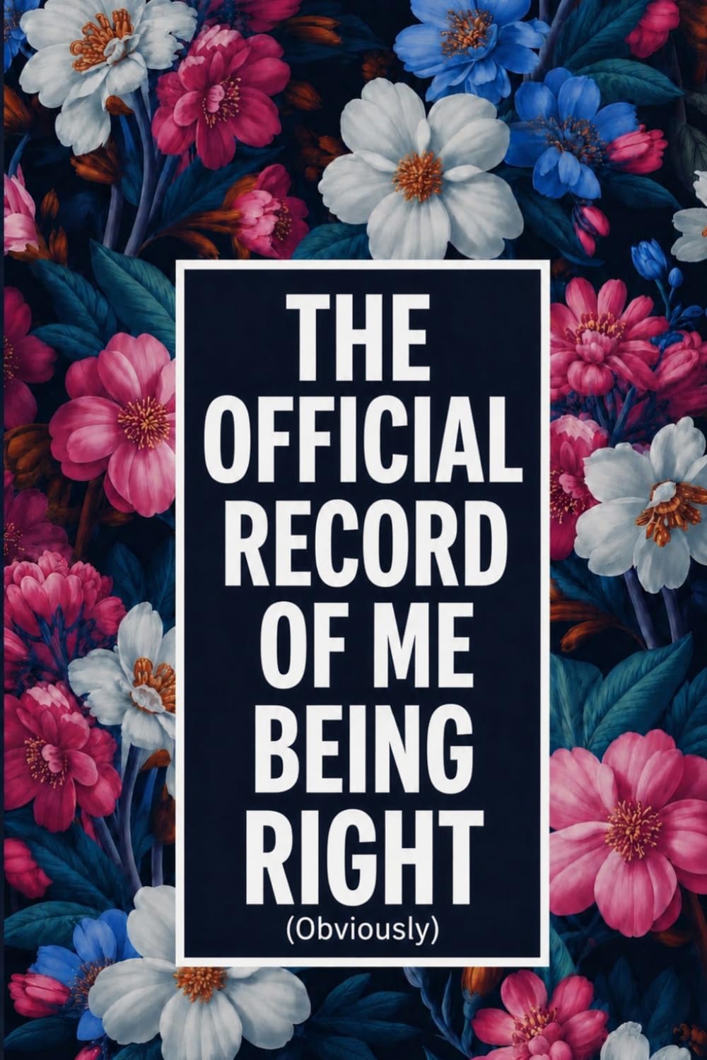 The Official Record of Me Being Right (Obviously): A Funny Gift Notebook Journal for Family, Friends, or Co-Workers – 110 Lined Pages, 6x9 Inches