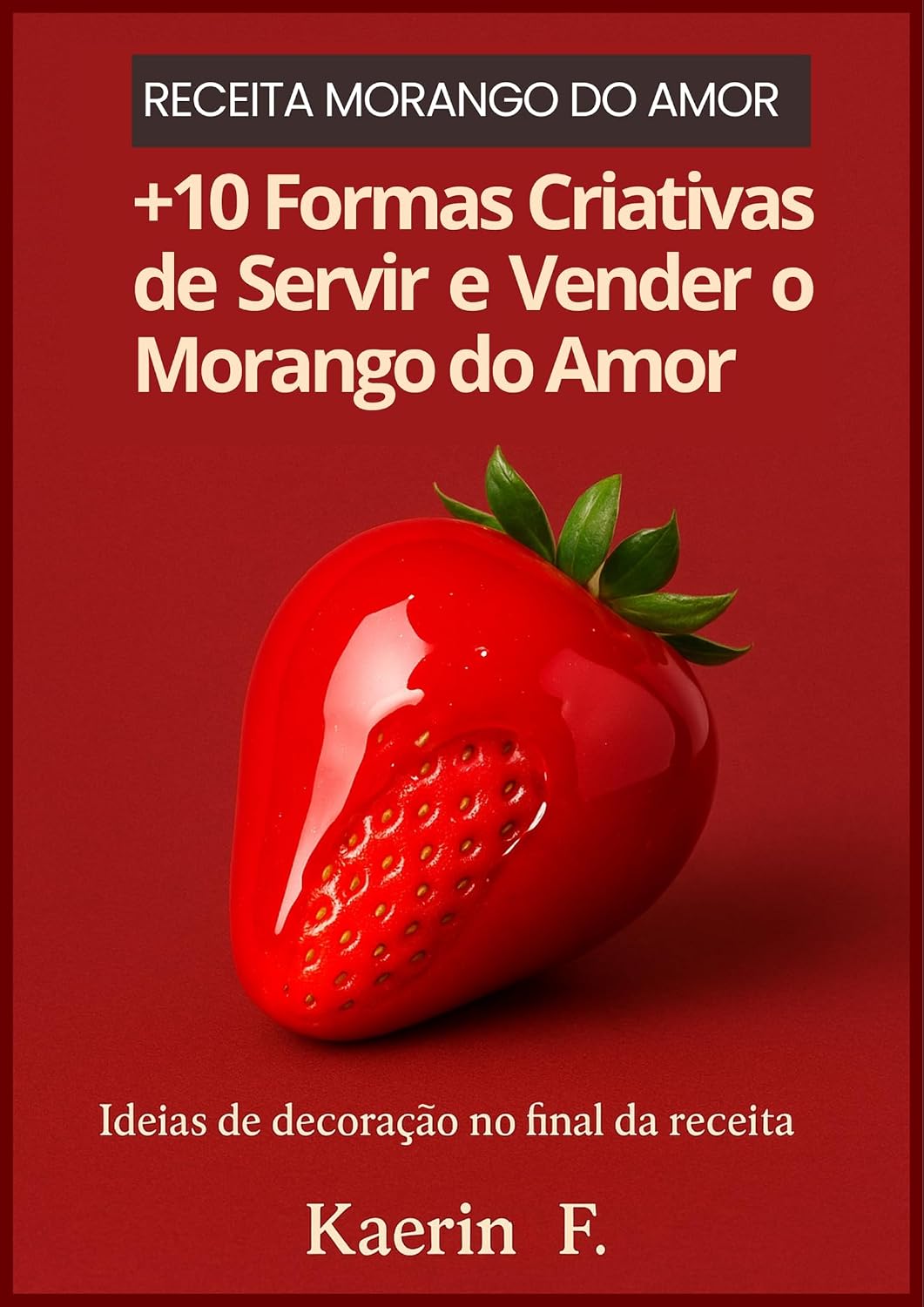 Receita Morango do Amor: Inclui 10 formas criativas de servir e vender + ideias de decoração para encantar e lucrar baixar o livro de graça