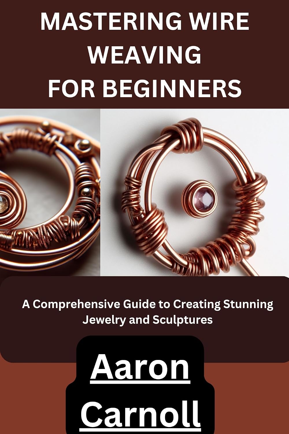 MASTERING WIRE WEAVING FOR BEGINNERS: A Comprehensive Guide to Creating Stunning Jewelry and Sculptures (English Edition) baixar livro de graça