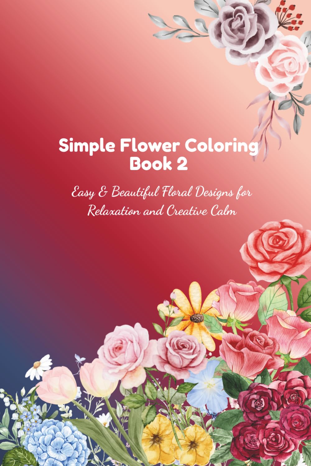 Simple Flower Coloring Book 2: Easy & Beautiful Floral Designs for Relaxation and Creative Calm baixar o livro de graça