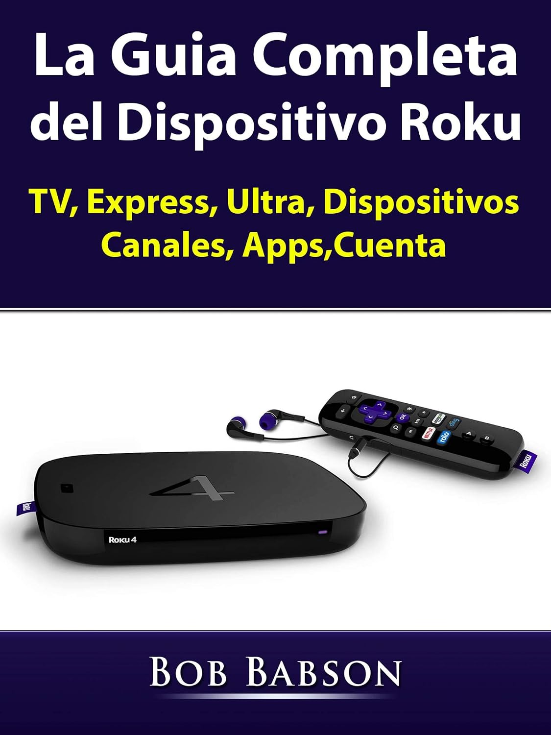 La Guia Completa del Dispositivo Roku: TV, Express, Ultra, Dispositivos, Canales, Apps,Cuenta (Spanish Edition) baixar o livro de graça