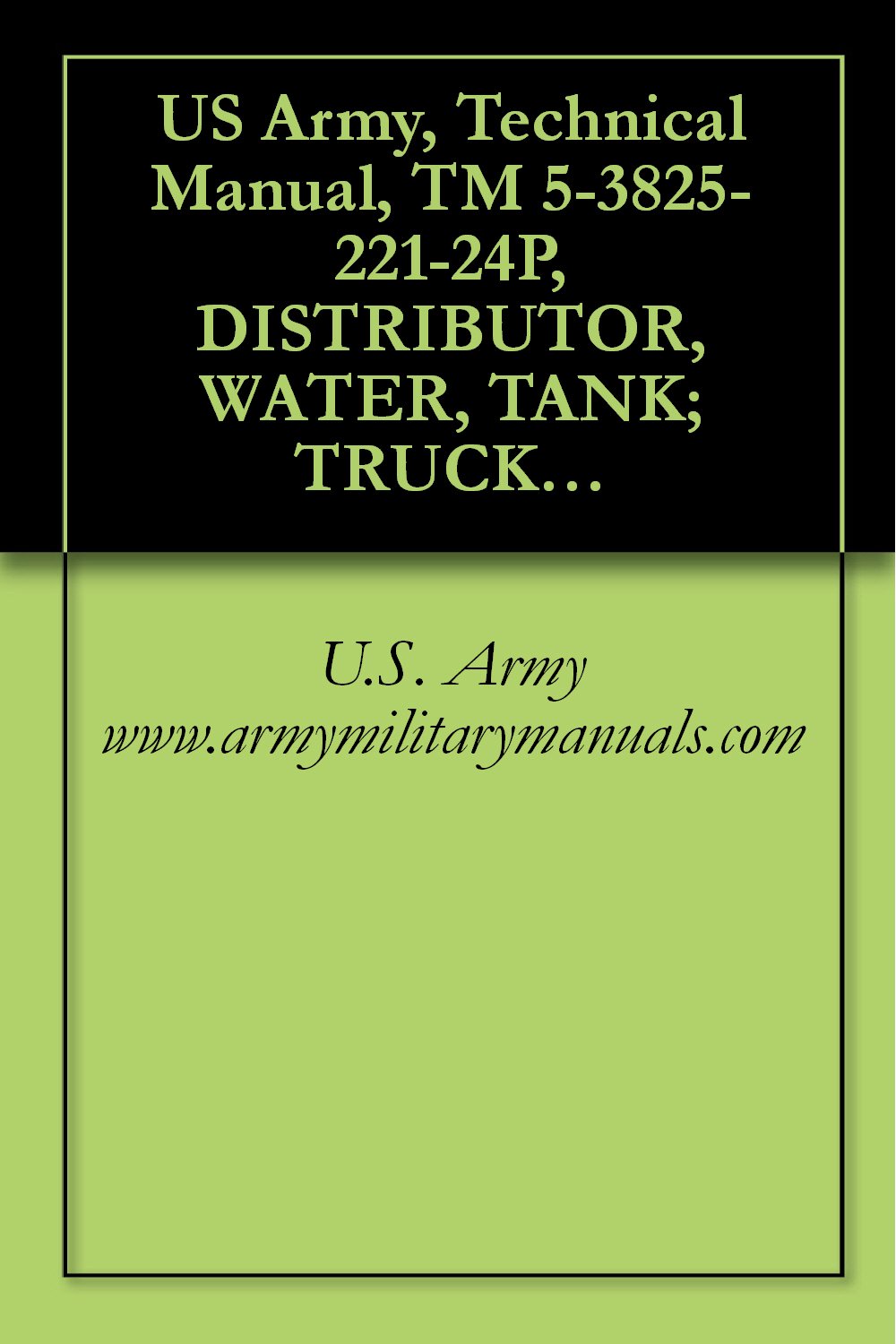 ler totalmente US Army, Technical Manual, TM 5-3825-221-24P, DISTRIBUTOR, WATER, TANK; TRUCK MOUNTED GASOLINE DRIVEN, (NSN 3825-00-954-9033), MCLEOD, MODEL W15A NON-W... military manuals (English Edition)