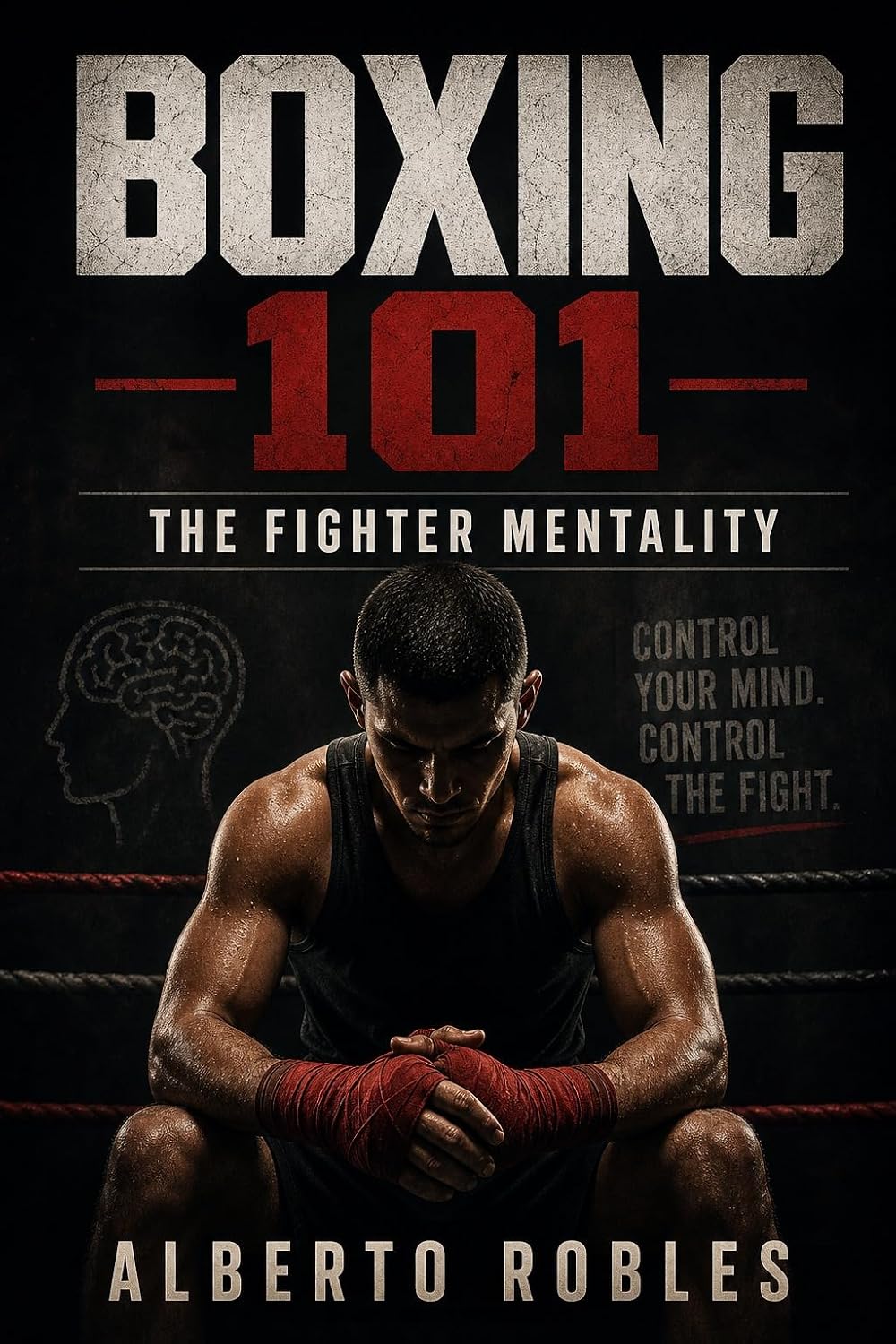 Boxing 101: The Fighter Mentality: Master Fear, Stay Calm Under Pressure, Control Your Breathing, Push Through Fatigue, and Fight Back with Discipline (English Edition) baixar livro de graça