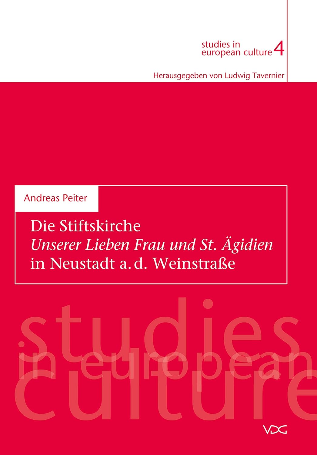 Die Stiftskirche Unserer Lieben Frau und St. Ägidien in Neustadt a. d. Weinstrasse (studies in european culture 4) (German Edition)
