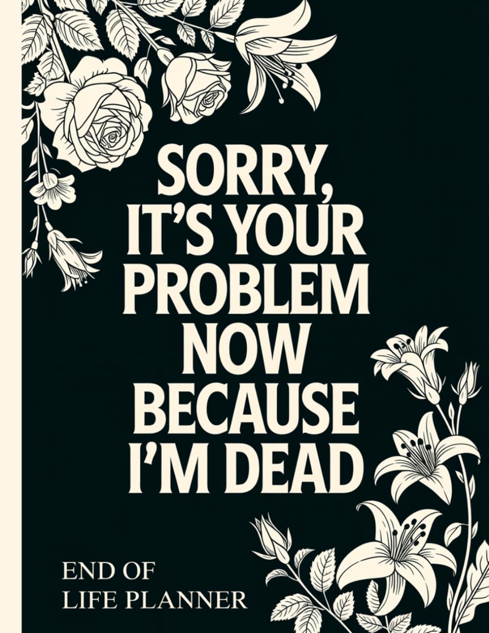 ler totalmente Sorry, it’s Your Problem Now,End of Life Planner: your loved ones will have straightforward access to all the information they need after your passing