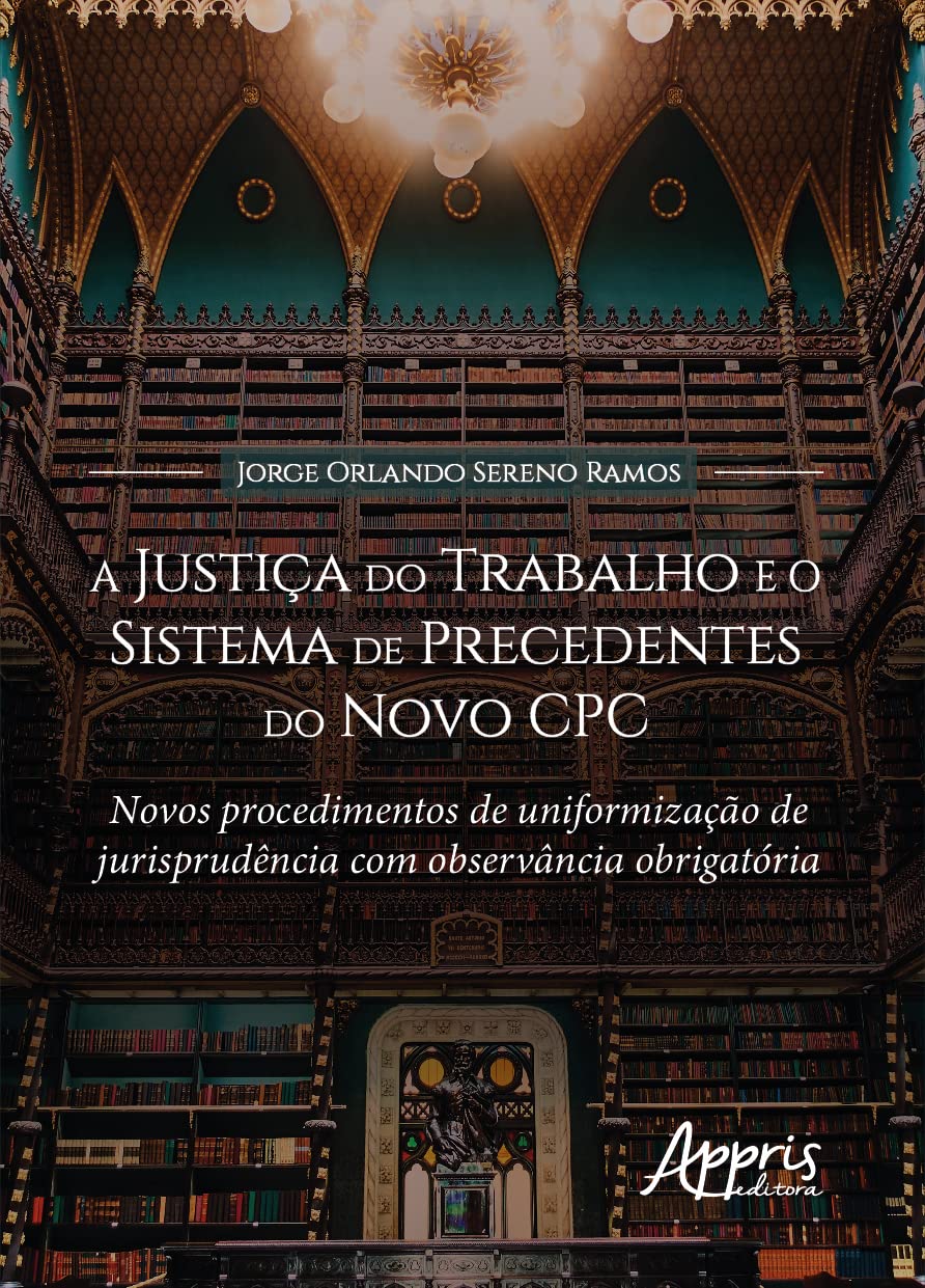 ler totalmente A Justiça do Trabalho e o Sistema de Precedentes do Novo CPC: Novos Procedimentos de Uniformização de Jurisprudência com Observância Obrigatória