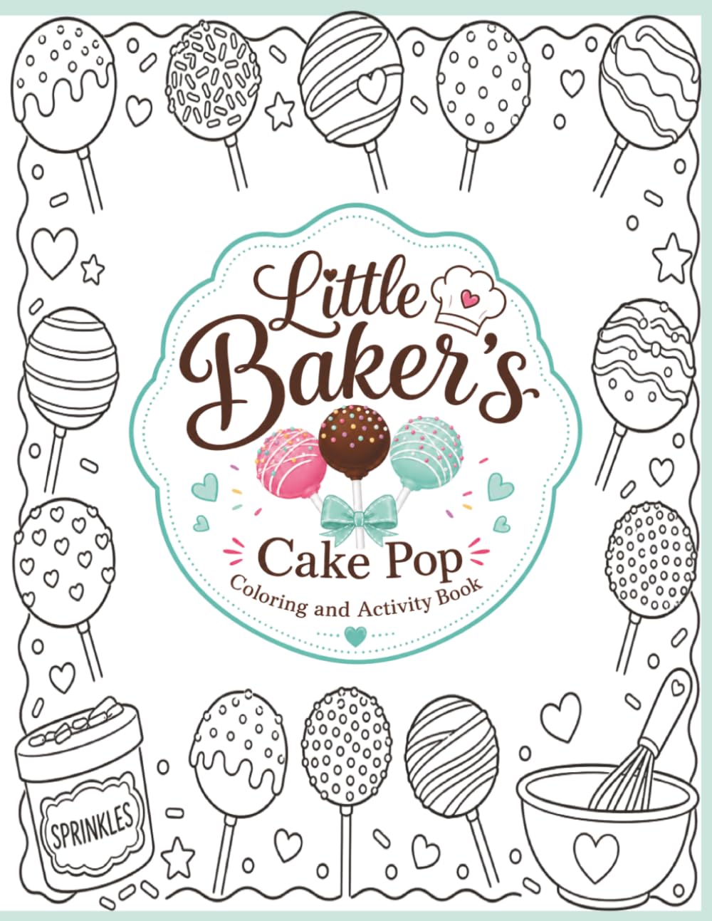 Little Baker's Cake Pop Coloring & Activity Book: A Sweet Coloring & Activity Book Filled with Cake Pops, Sprinkles, Frosting & Creative Fun